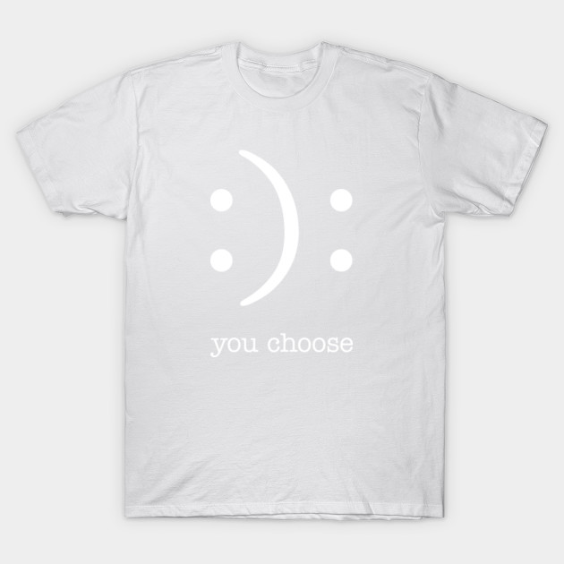 Happy / Sad You Choose T-Shirt-TOZ